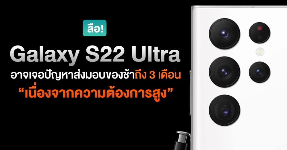 ลือ! Galaxy S22 Ultra อาจเจอปัญหาส่งมอบช้ากว่ากำหนดถึง 3 เดือน เนื่องจากความต้องการสูง thumbnail