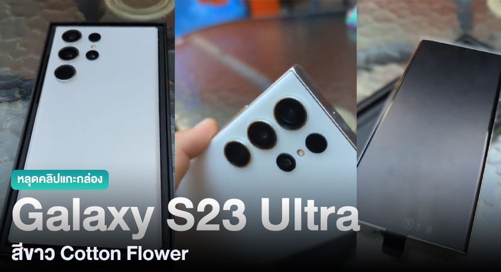 น่าโดนมาก !! หลุดคลิปแกะกล่อง Galaxy S23 Ultra สีขาว Cotton Flower ก่อน