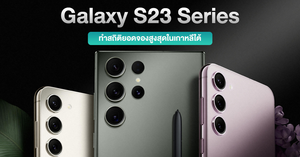 Samsung Galaxy S23 Series ทำสถิติยอดพรีออเดอร์สูงสุดในเกาหลีใต้ thumbnail