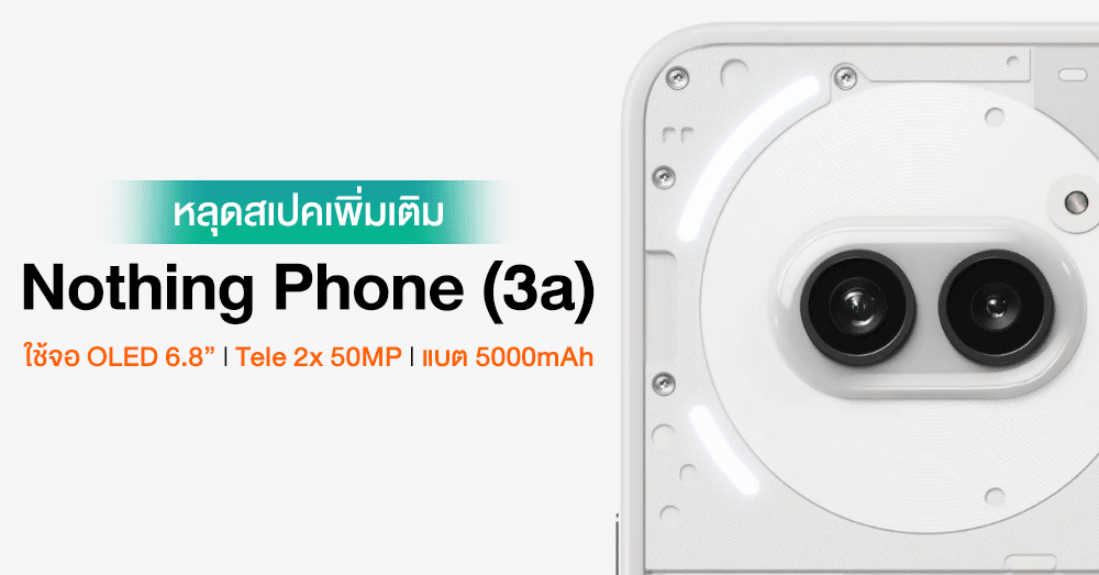 ลือสเปค Nothing Phone (3a) ได้จอใหญ่ 6.8" พร้อมกล้องหลัง Telephoto 50MP